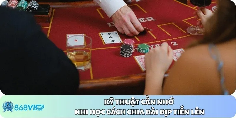 Kỹ thuật cần chuẩn bị khi học cách chia bài bịp tiến lên
