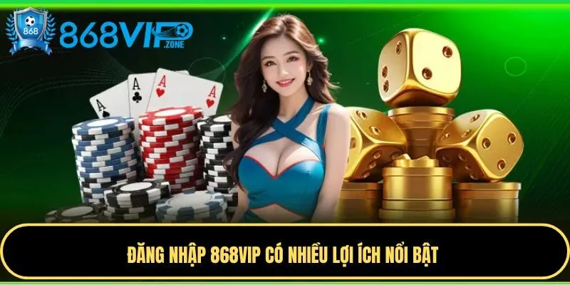 Những lợi ích khi đăng nhập 868VIP